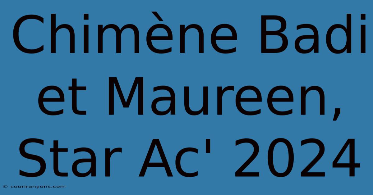 Chimène Badi Et Maureen, Star Ac' 2024