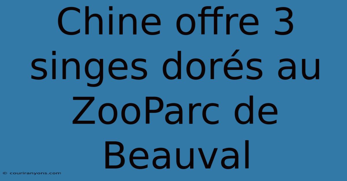 Chine Offre 3 Singes Dorés Au ZooParc De Beauval