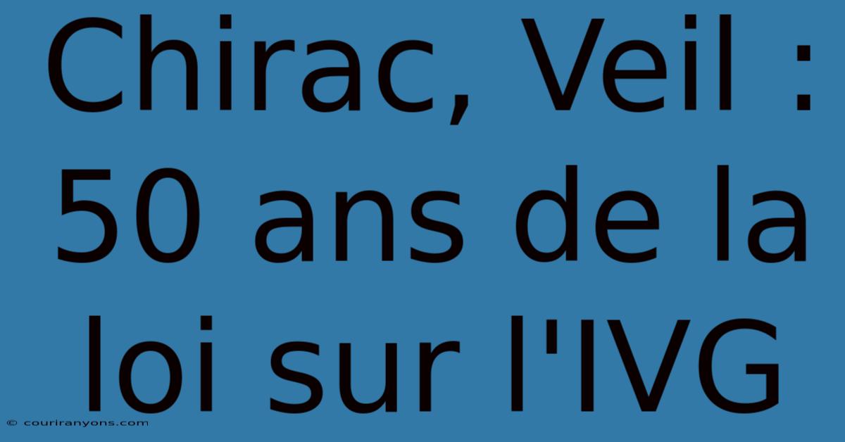 Chirac, Veil : 50 Ans De La Loi Sur L'IVG