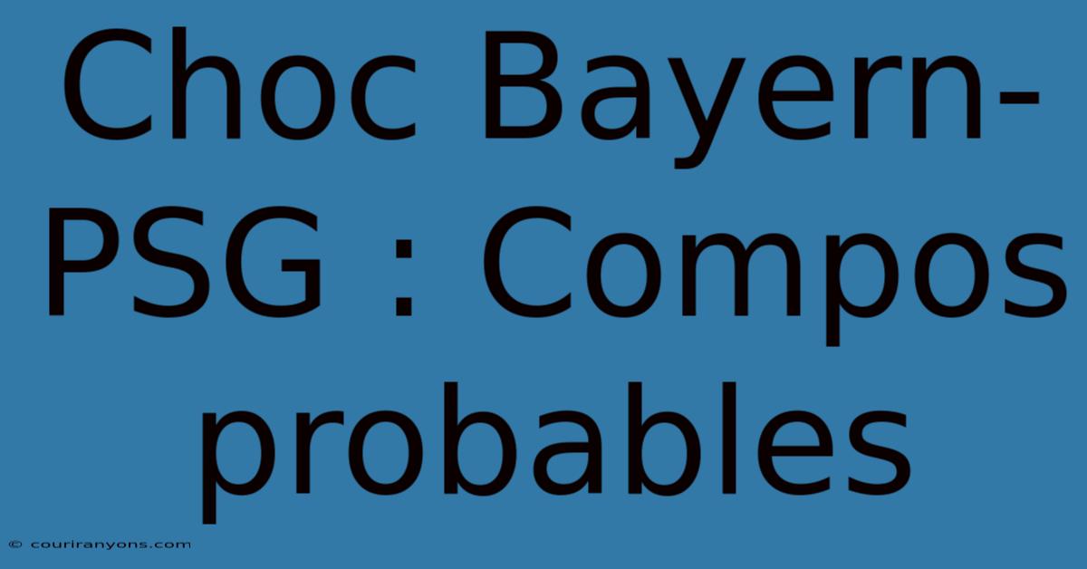 Choc Bayern-PSG : Compos Probables