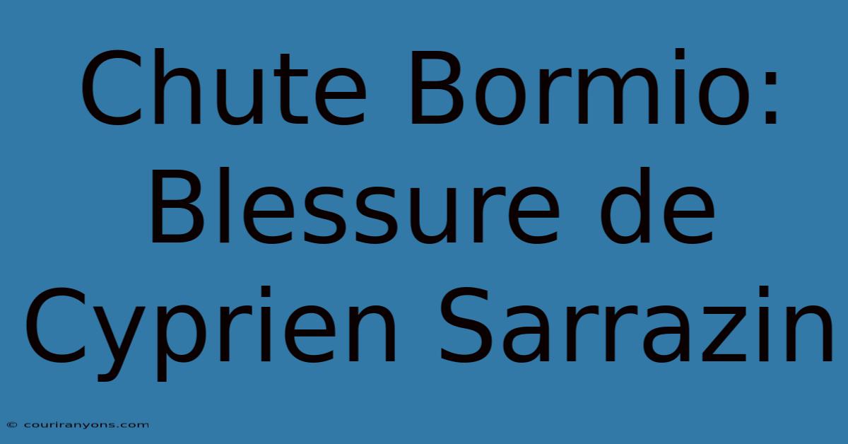 Chute Bormio: Blessure De Cyprien Sarrazin