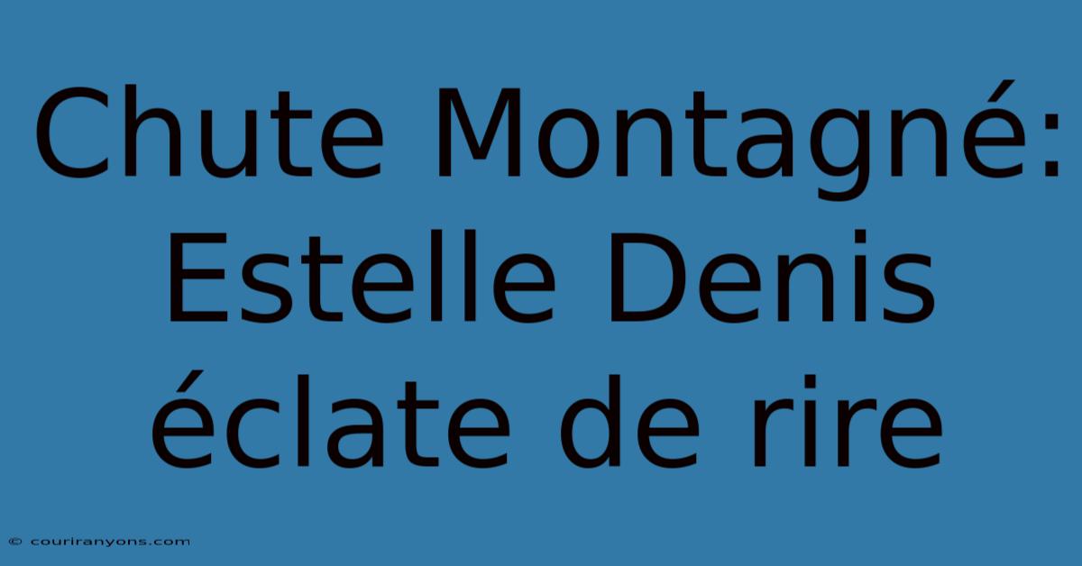 Chute Montagné: Estelle Denis Éclate De Rire