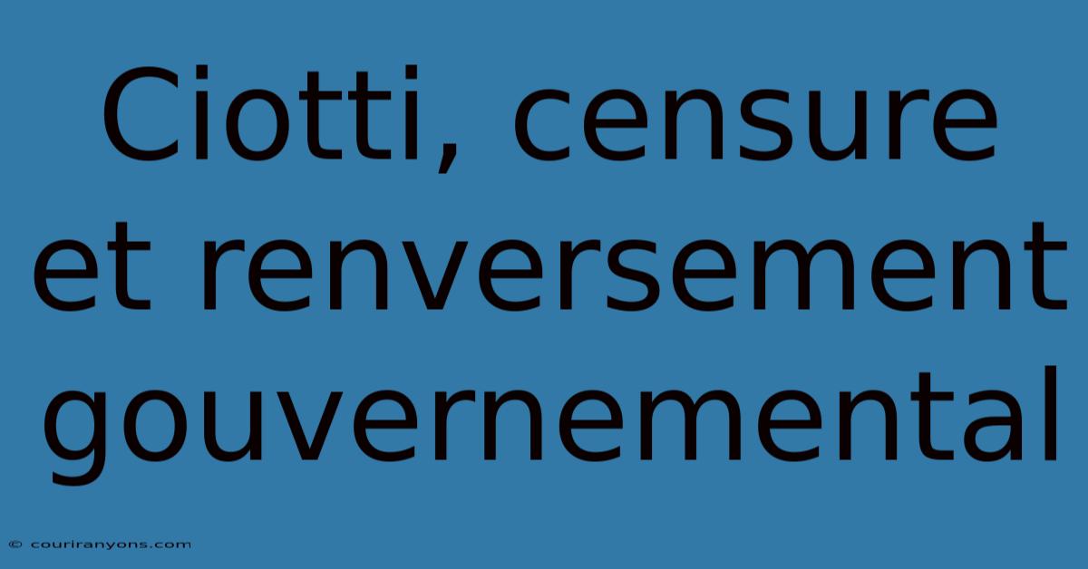 Ciotti, Censure Et Renversement Gouvernemental