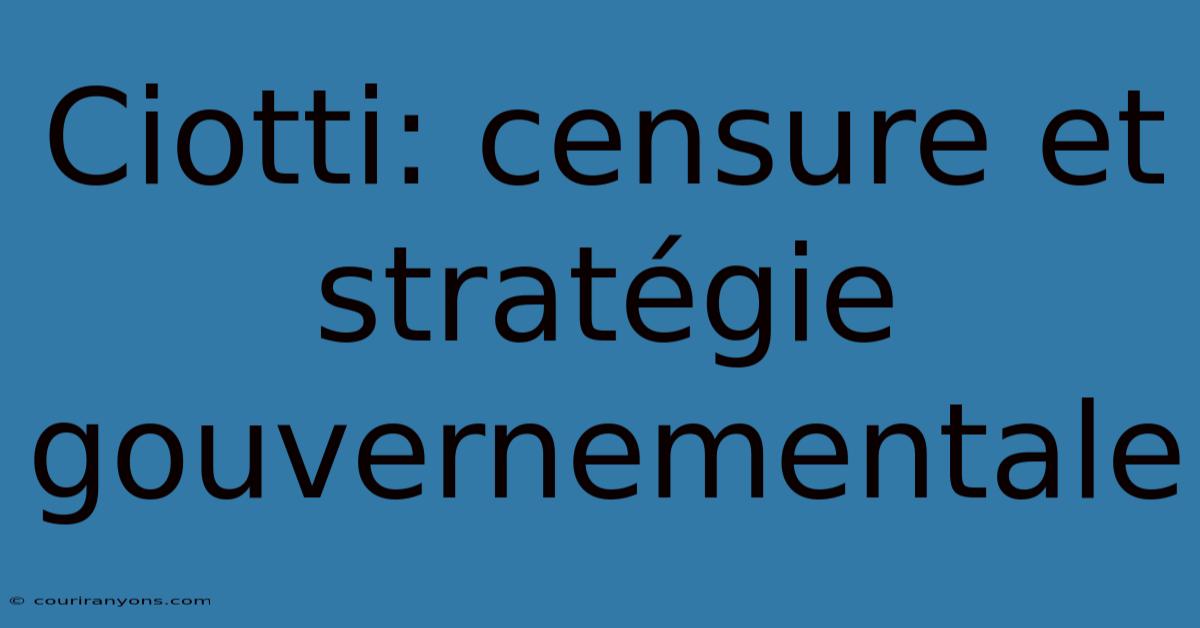 Ciotti: Censure Et Stratégie Gouvernementale