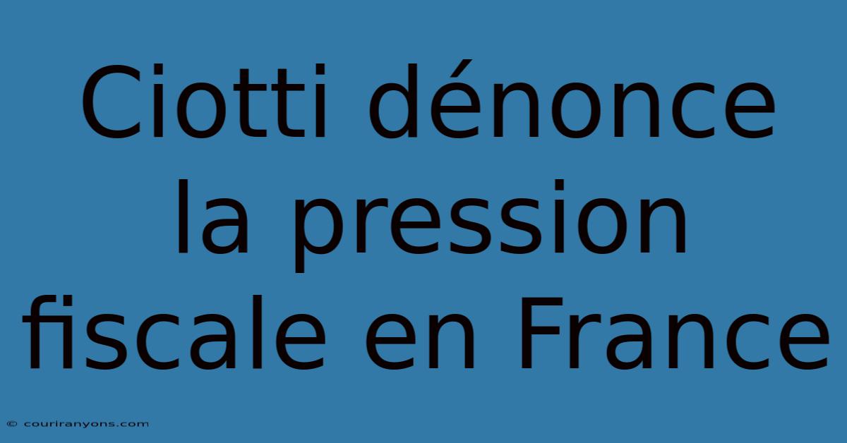 Ciotti Dénonce La Pression Fiscale En France