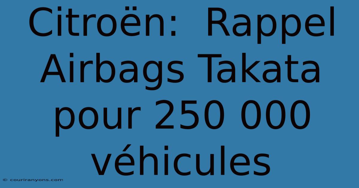 Citroën:  Rappel  Airbags Takata  Pour 250 000 Véhicules