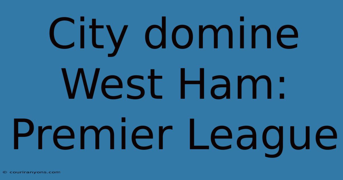 City Domine West Ham: Premier League