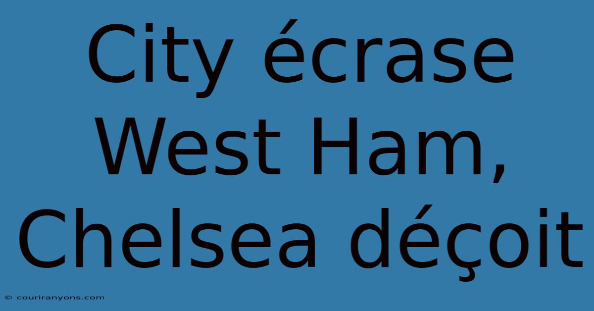 City Écrase West Ham, Chelsea Déçoit