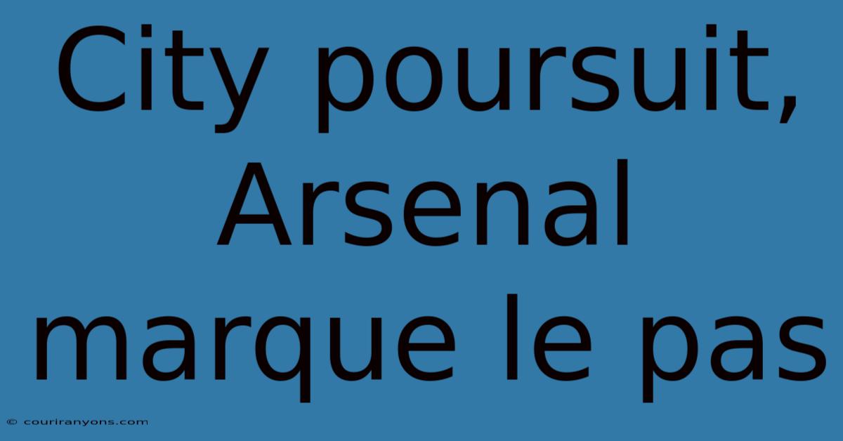 City Poursuit, Arsenal Marque Le Pas