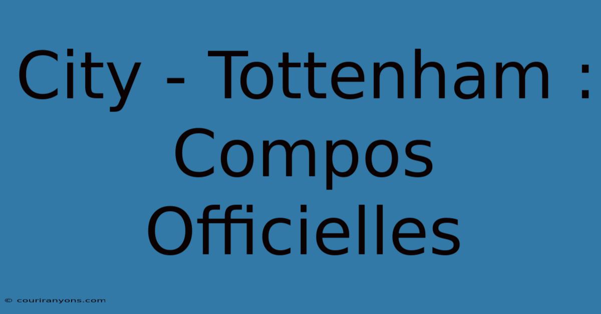 City - Tottenham : Compos Officielles