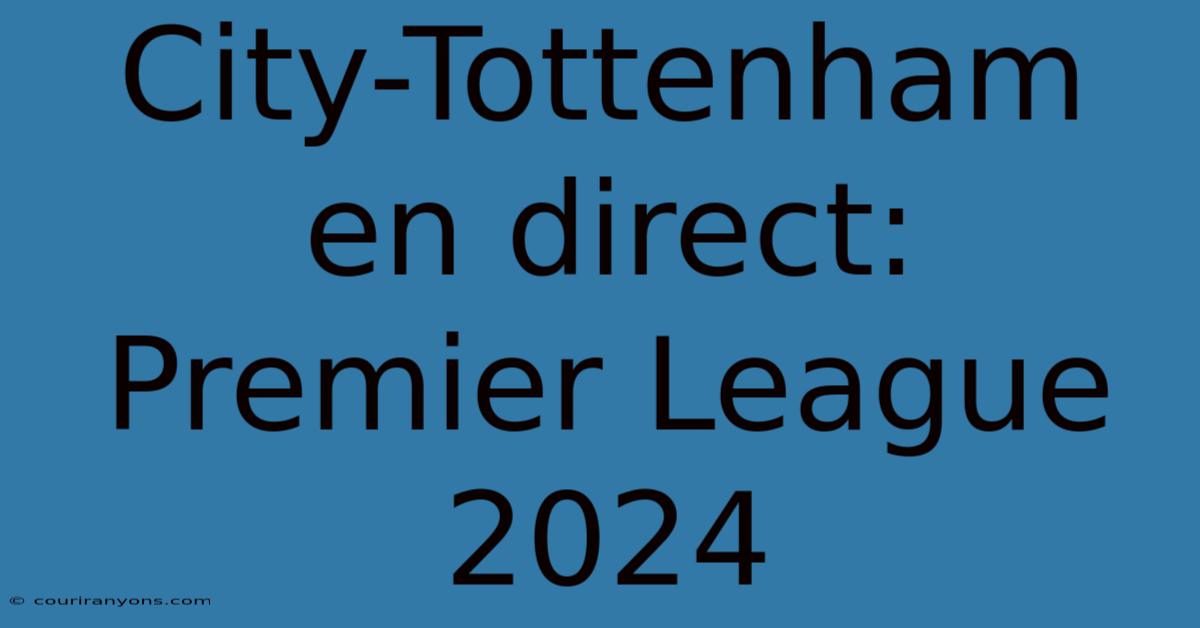 City-Tottenham En Direct: Premier League 2024