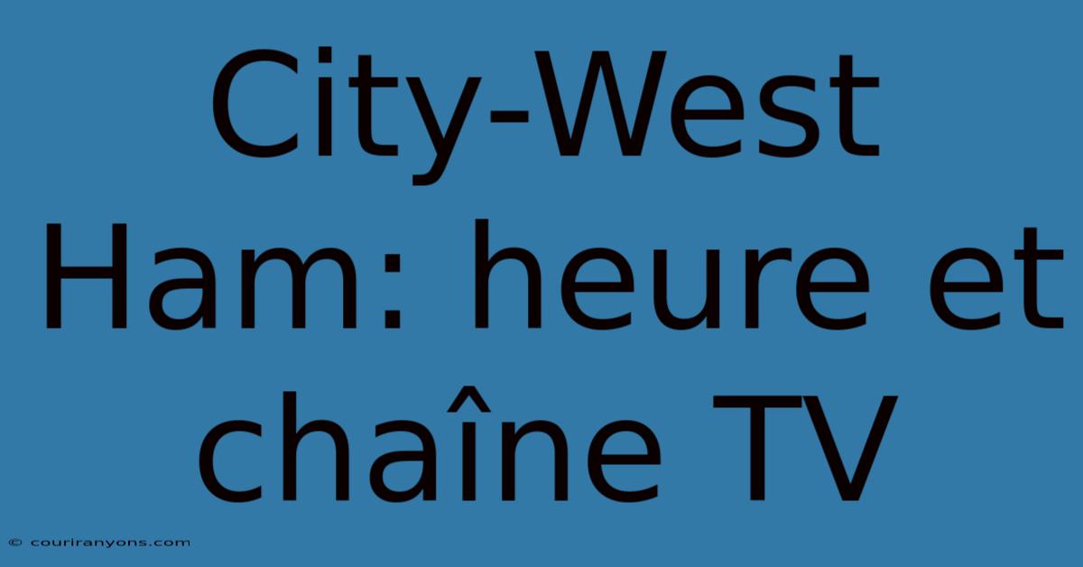 City-West Ham: Heure Et Chaîne TV