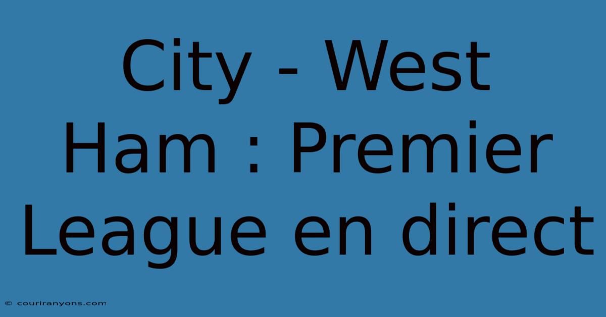 City - West Ham : Premier League En Direct