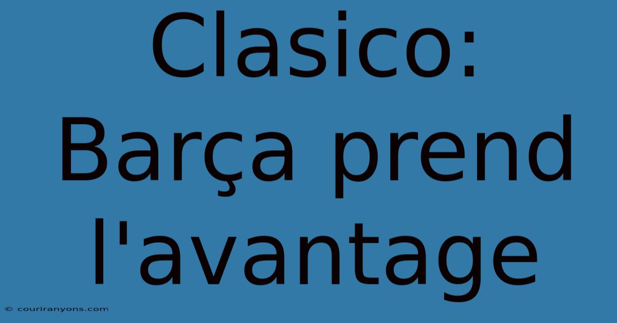 Clasico: Barça Prend L'avantage