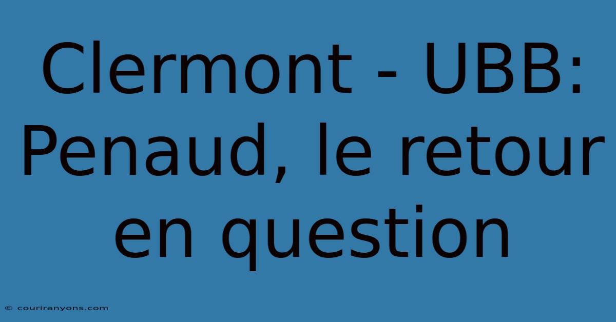 Clermont - UBB: Penaud, Le Retour En Question