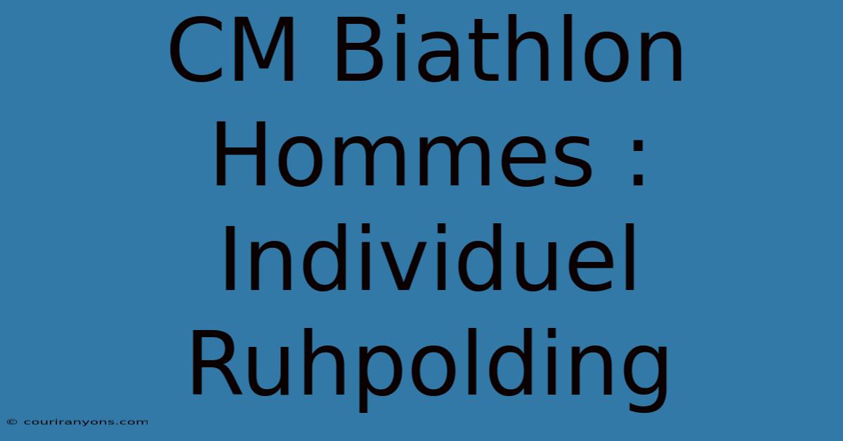 CM Biathlon Hommes : Individuel Ruhpolding