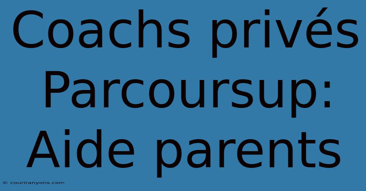 Coachs Privés Parcoursup: Aide Parents