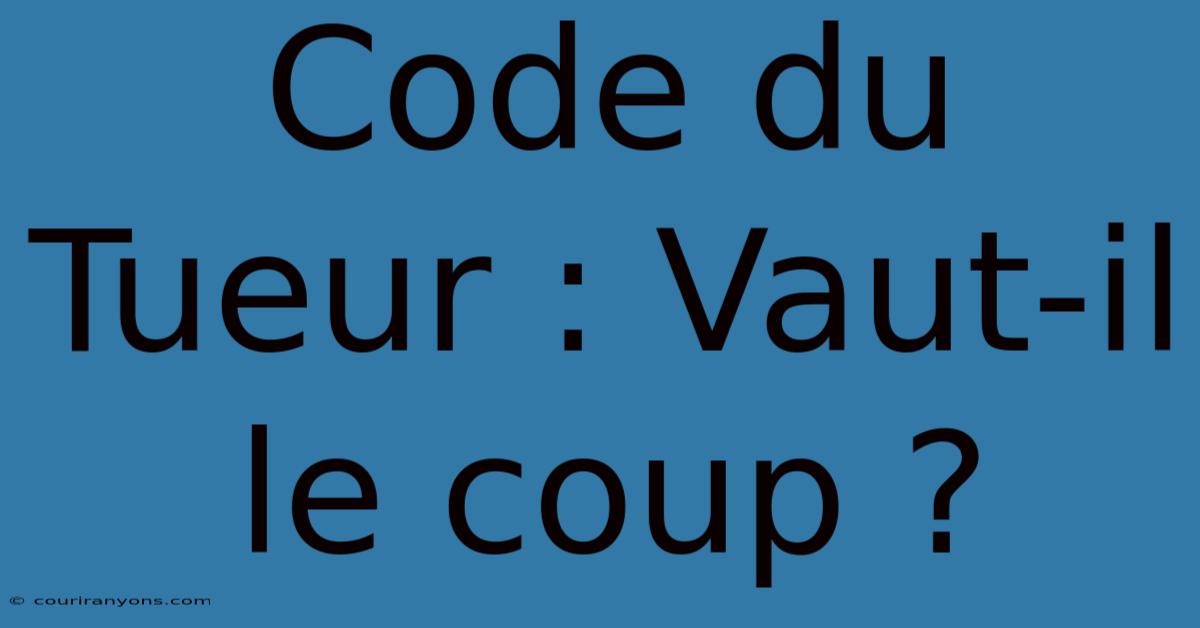 Code Du Tueur : Vaut-il Le Coup ?