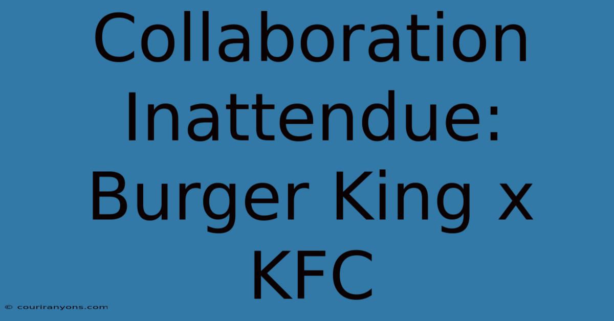 Collaboration Inattendue: Burger King X KFC