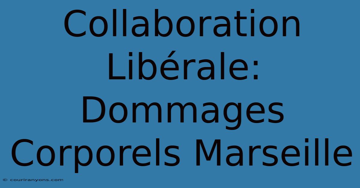 Collaboration Libérale: Dommages Corporels Marseille