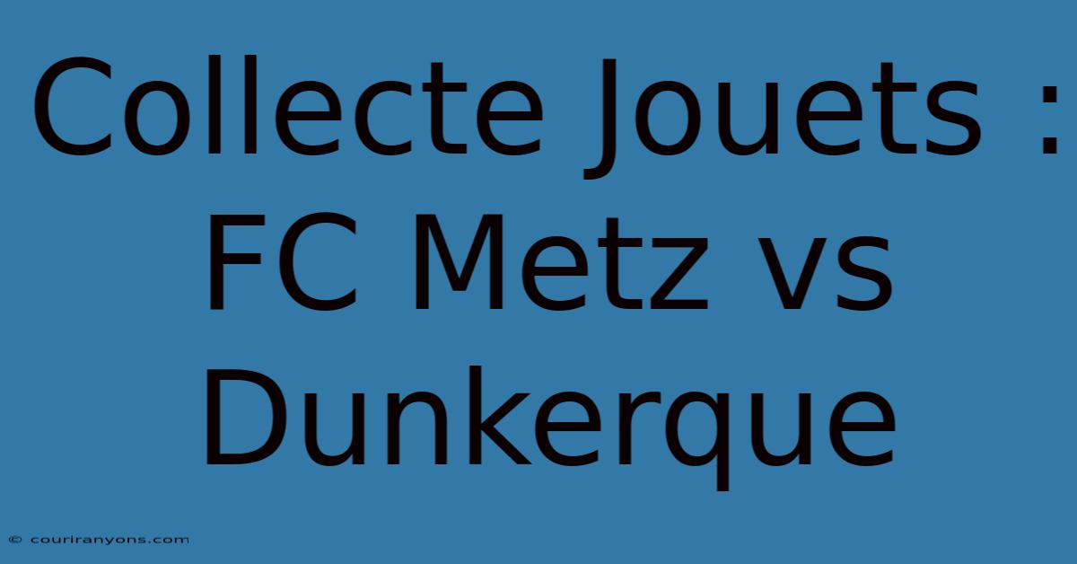 Collecte Jouets : FC Metz Vs Dunkerque