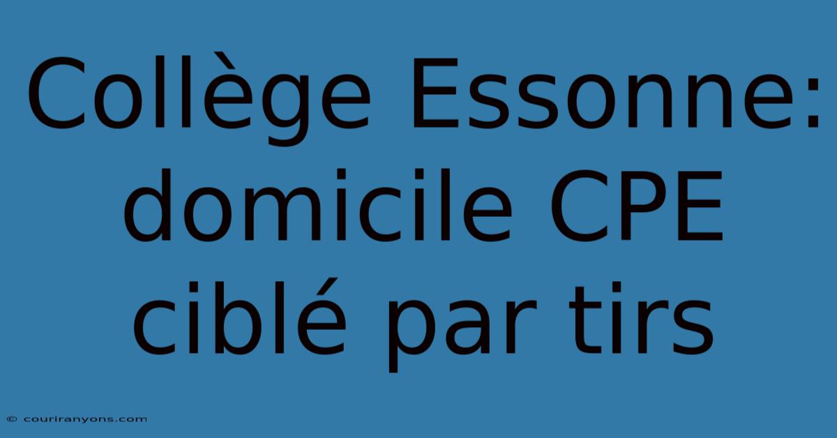 Collège Essonne: Domicile CPE Ciblé Par Tirs