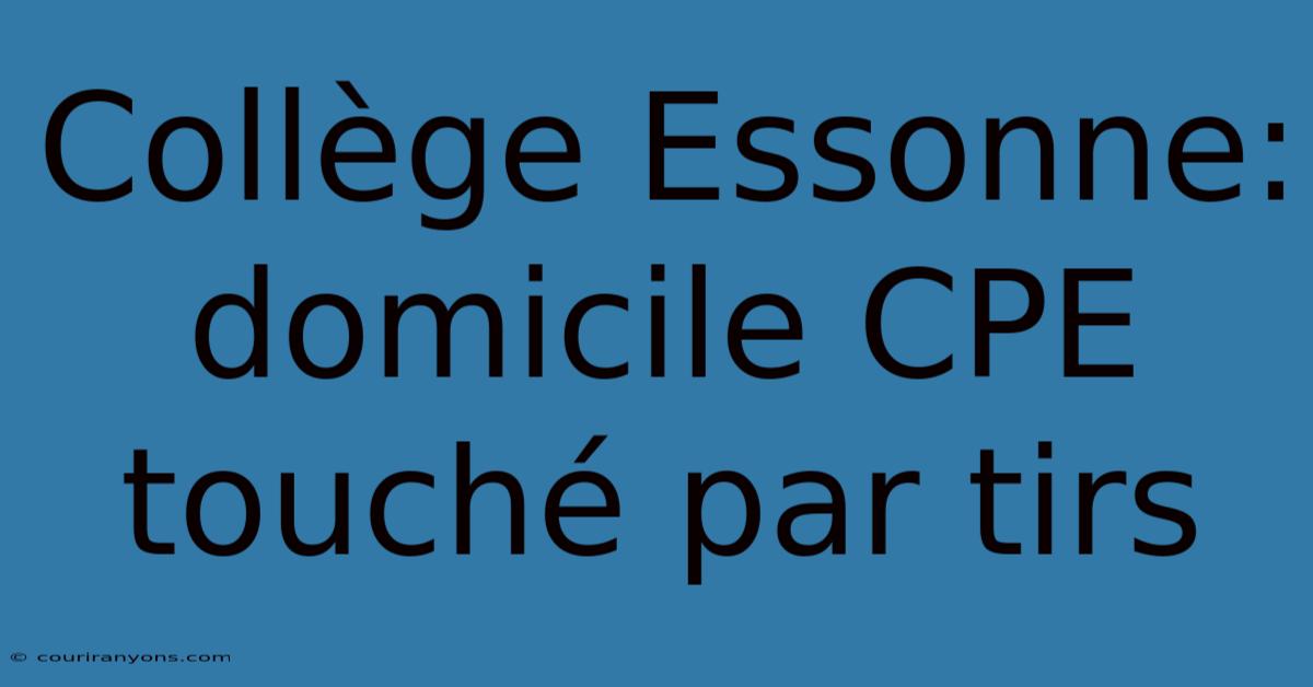 Collège Essonne: Domicile CPE Touché Par Tirs