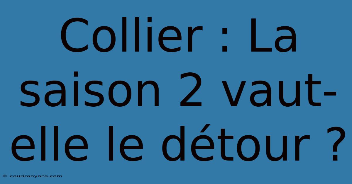 Collier : La Saison 2 Vaut-elle Le Détour ?