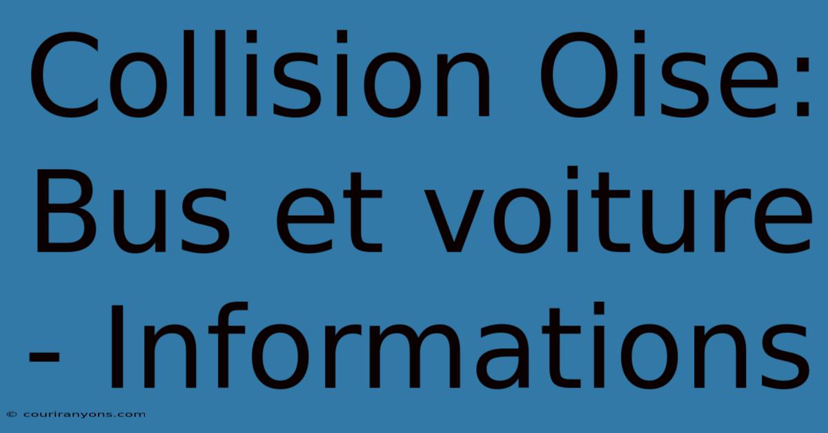 Collision Oise: Bus Et Voiture - Informations