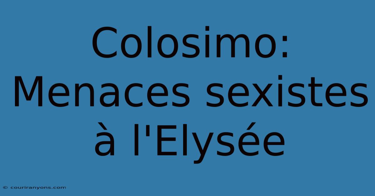 Colosimo:  Menaces Sexistes À L'Elysée