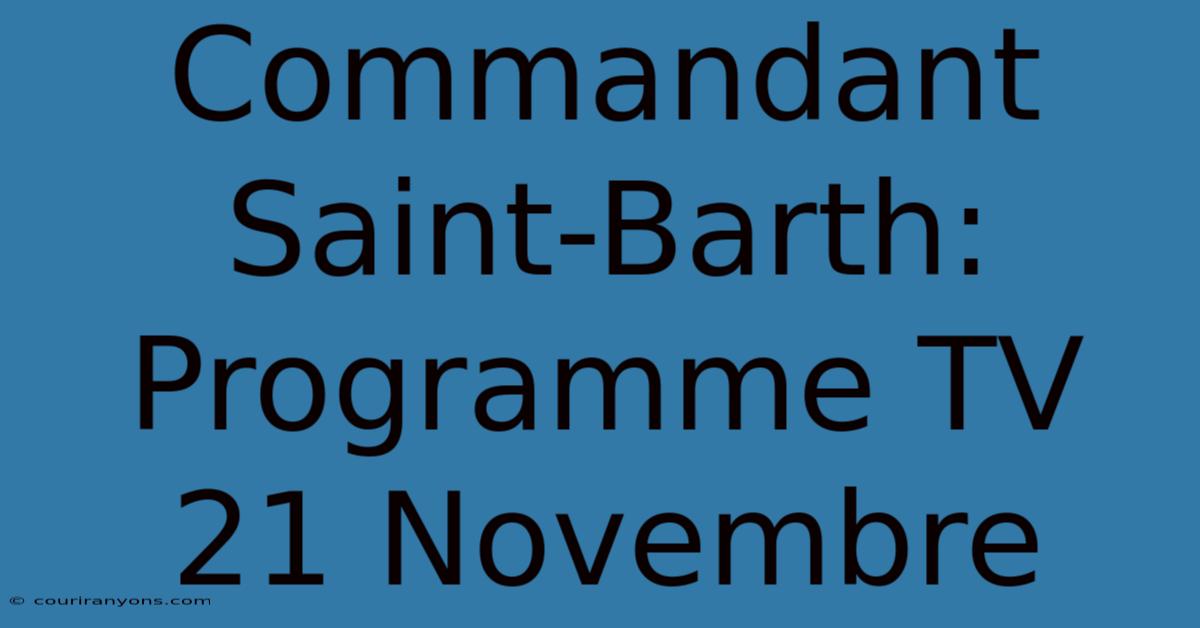 Commandant Saint-Barth: Programme TV 21 Novembre