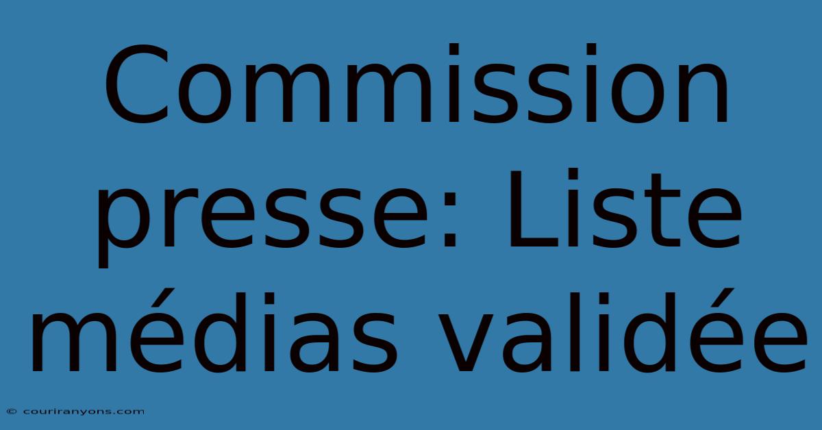 Commission Presse: Liste Médias Validée