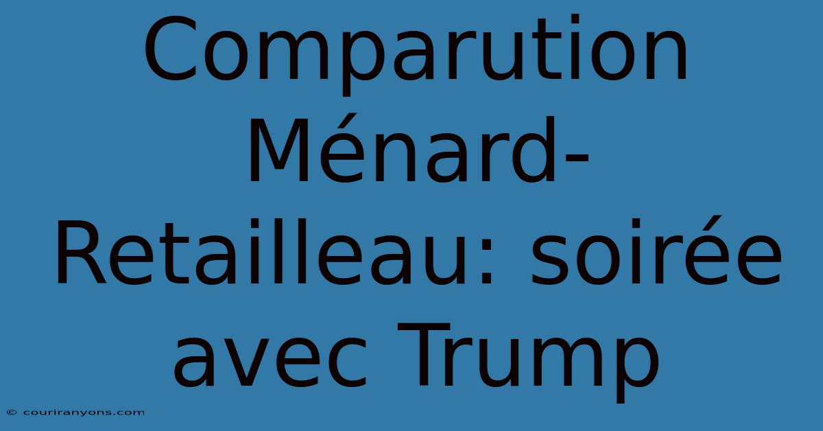 Comparution Ménard-Retailleau: Soirée Avec Trump