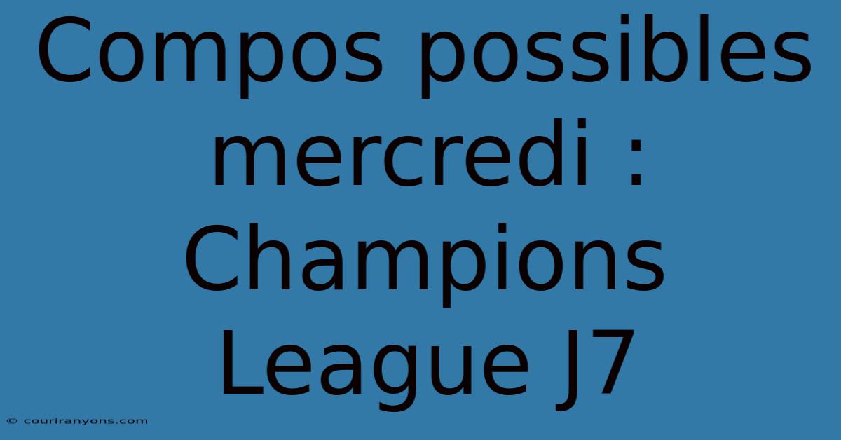 Compos Possibles Mercredi : Champions League J7