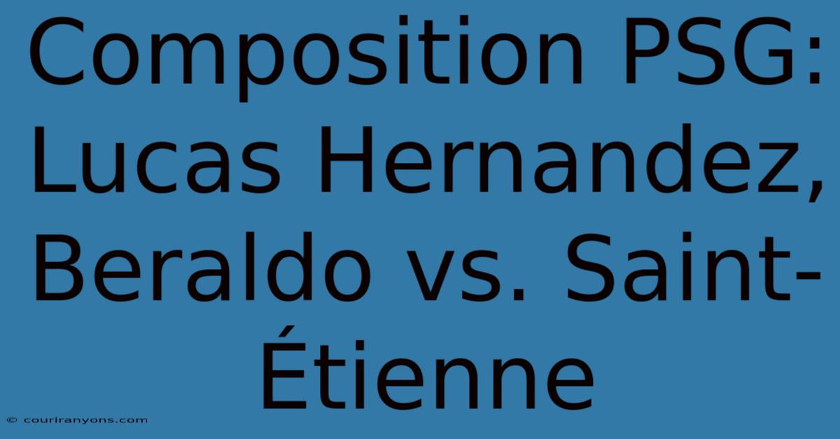 Composition PSG: Lucas Hernandez, Beraldo Vs. Saint-Étienne