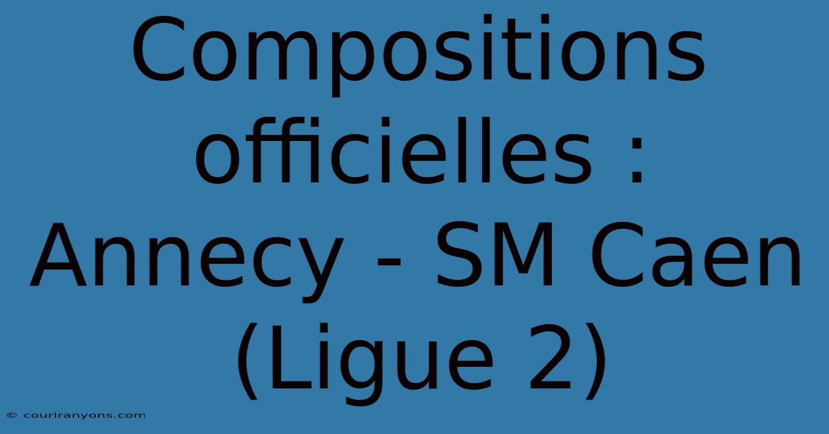 Compositions Officielles : Annecy - SM Caen (Ligue 2)