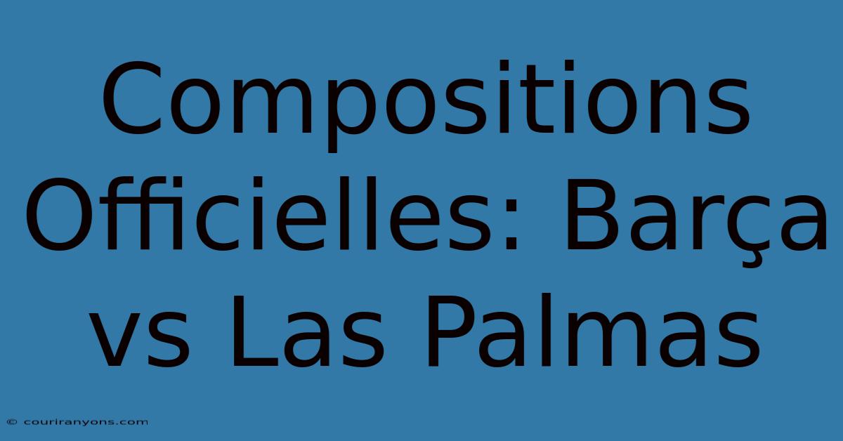 Compositions Officielles: Barça Vs Las Palmas