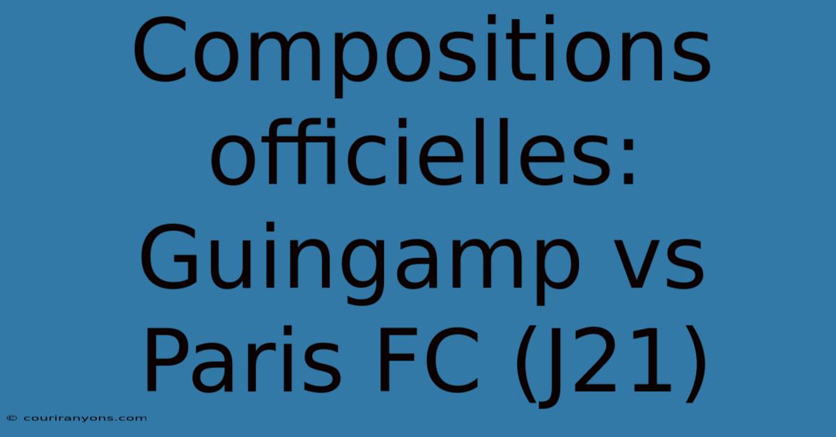 Compositions Officielles: Guingamp Vs Paris FC (J21)