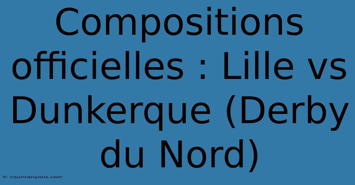 Compositions Officielles : Lille Vs Dunkerque (Derby Du Nord)