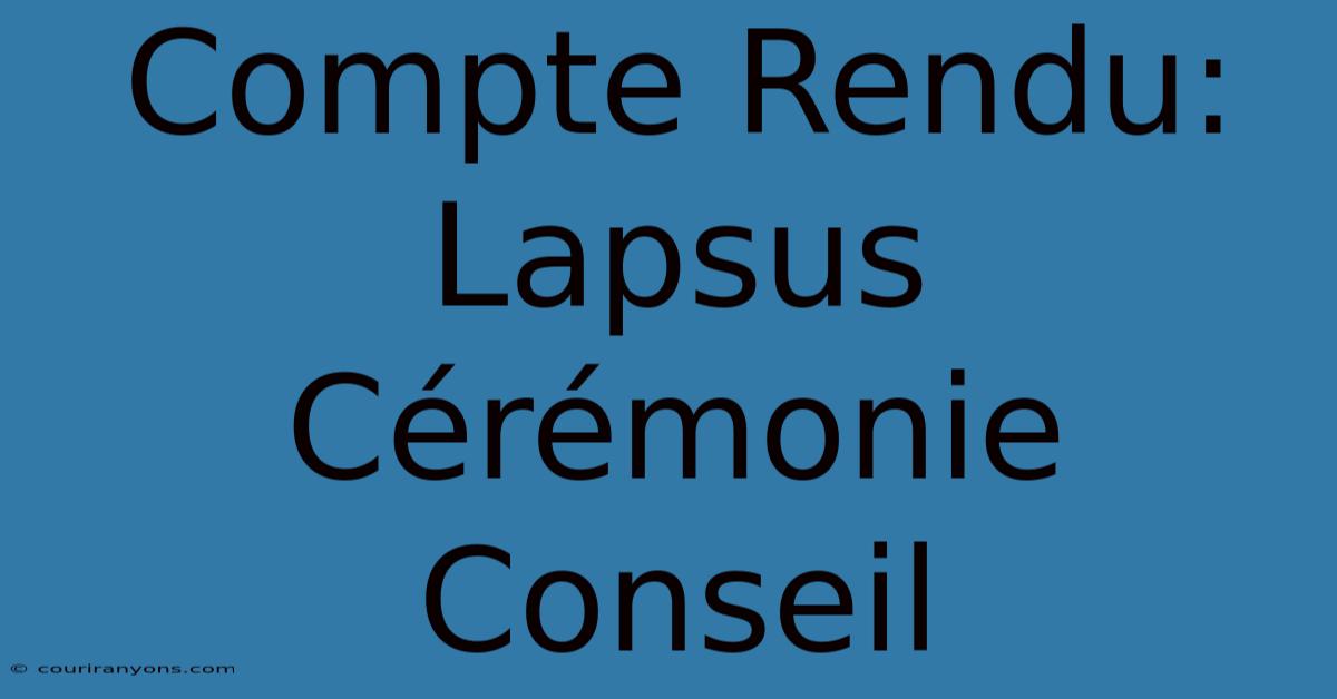 Compte Rendu: Lapsus Cérémonie Conseil