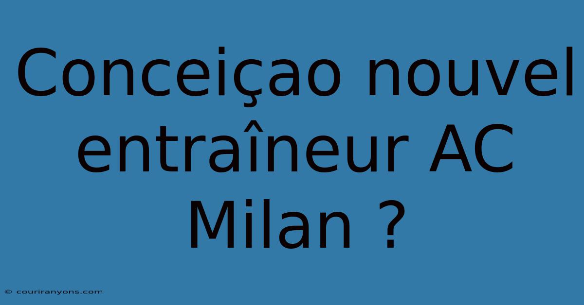 Conceiçao Nouvel Entraîneur AC Milan ?