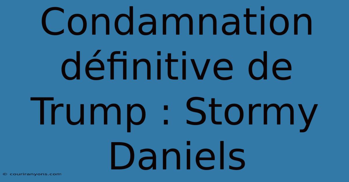 Condamnation Définitive De Trump : Stormy Daniels