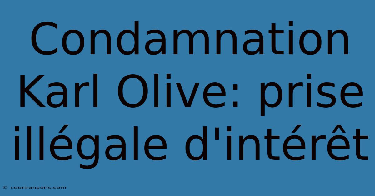 Condamnation Karl Olive: Prise Illégale D'intérêt