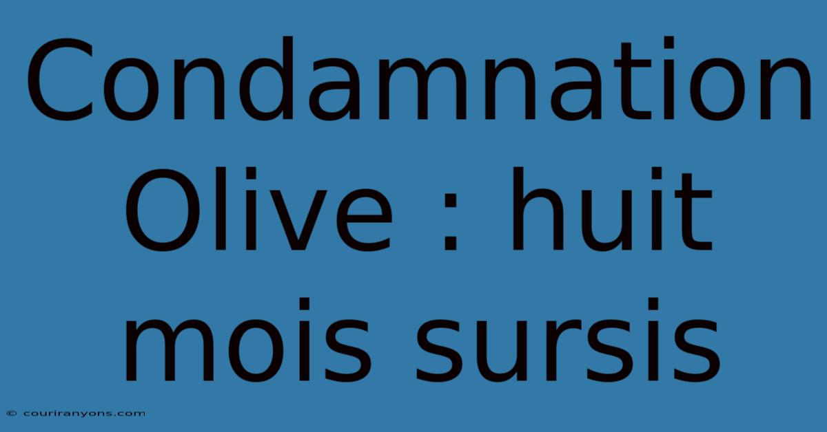 Condamnation Olive : Huit Mois Sursis