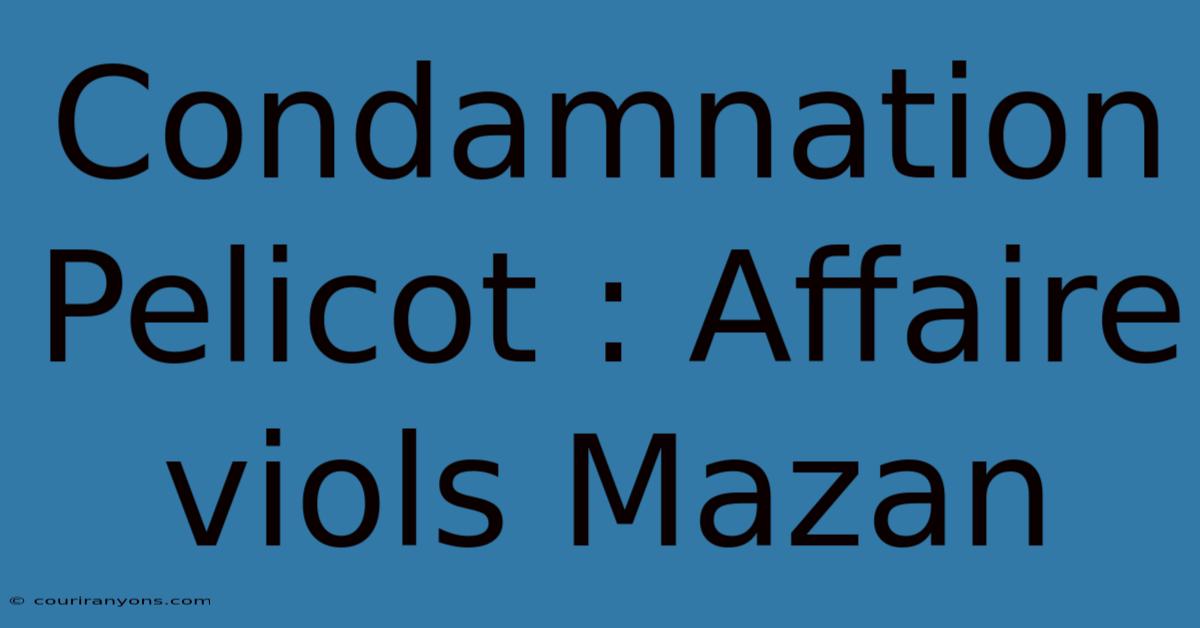 Condamnation Pelicot : Affaire Viols Mazan