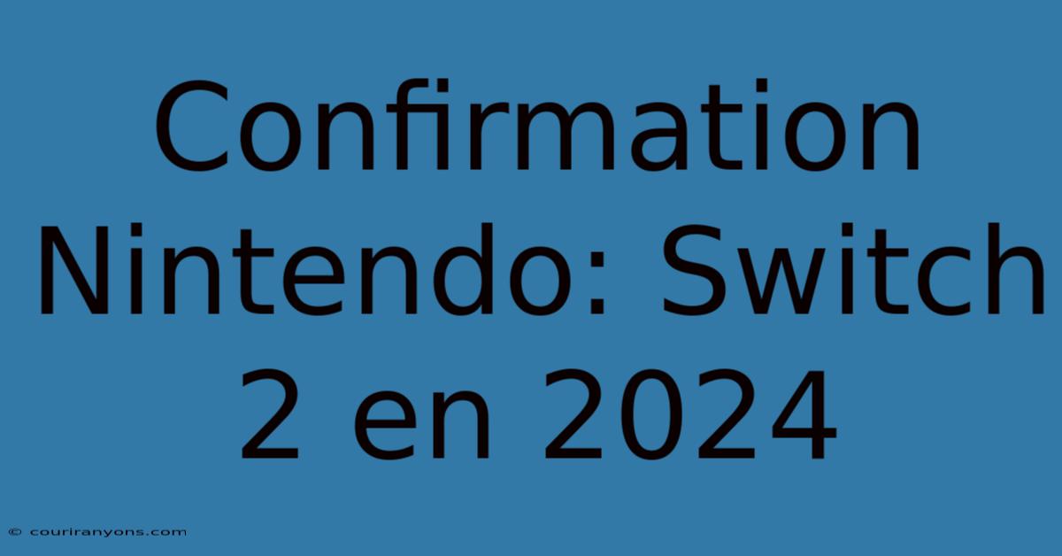 Confirmation Nintendo: Switch 2 En 2024