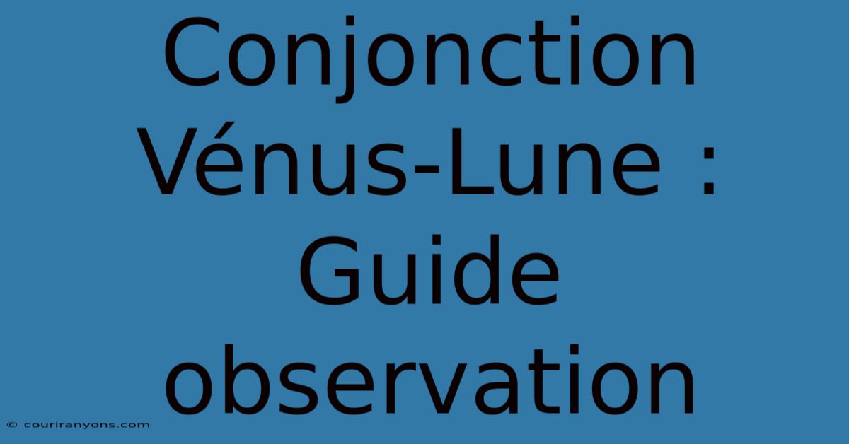 Conjonction Vénus-Lune : Guide Observation