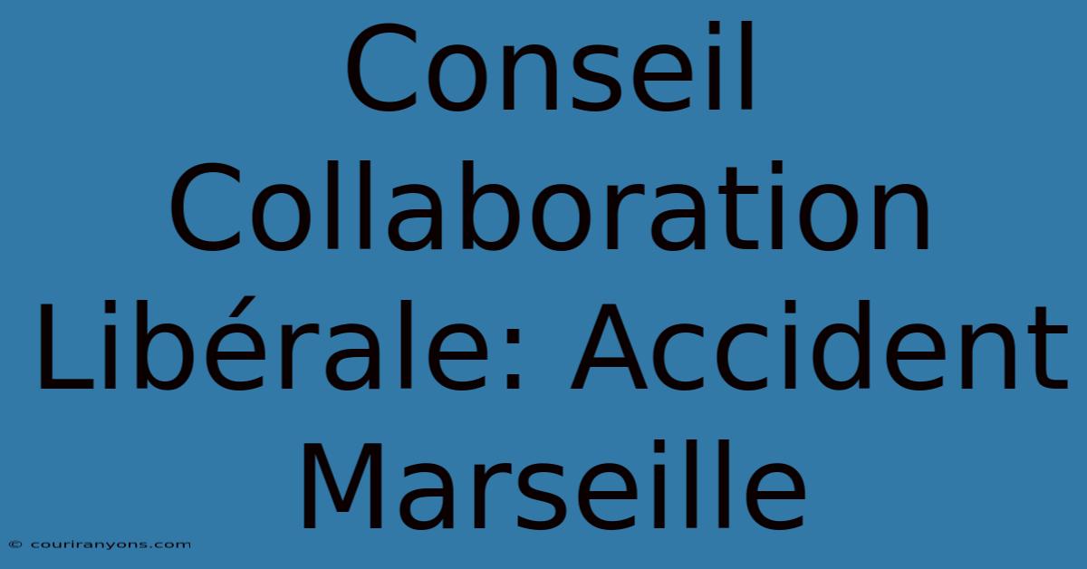 Conseil Collaboration Libérale: Accident Marseille