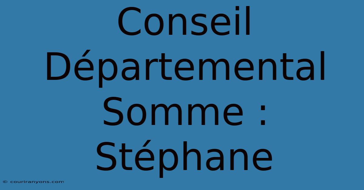 Conseil Départemental Somme : Stéphane  