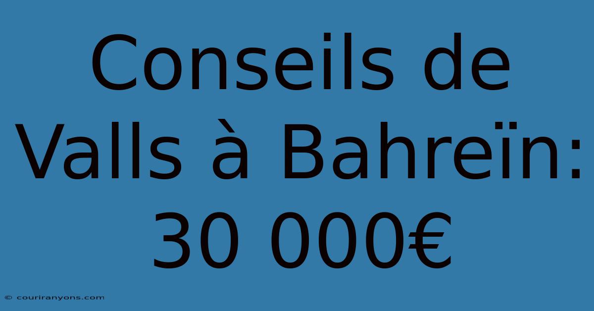 Conseils De Valls À Bahreïn: 30 000€